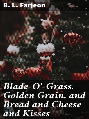 cover image of Blade-O'-Grass. Golden Grain. and Bread and Cheese and Kisses